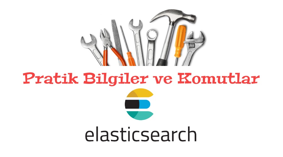 Pratik Bilgiler ve Pratik Komutlar: Elasticsearch